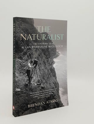 Item #179583 THE NATURALIST The Remarkable Life of Allan Riverstone McCulloch. ATKINS Brendan