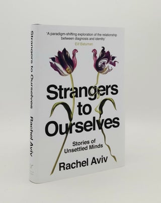 Item #179584 STRANGERS TO OURSELVES Stories of Unsettled Minds. AVIV Rachel