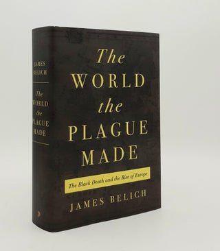 Item #179588 THE WORLD THE PLAGUE MADE The Black Death and the Rise of Europe. BELICH James