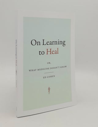 Item #179603 ON LEARNING TO HEAL Or What Medicine Doesn't Know. COHEN Ed
