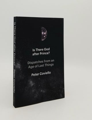 Item #179605 IS THERE GOD AFTER PRINCE Dispatches from an Age of Last Things. COVIELLO Peter