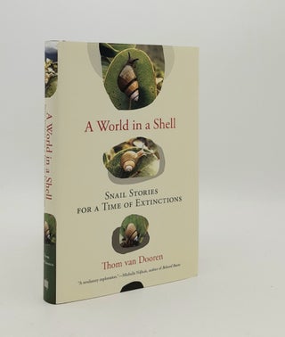 Item #179607 A WORLD IN A SHELL Snail Stories for a Time of Extinctions. VAN DOOREN Thom