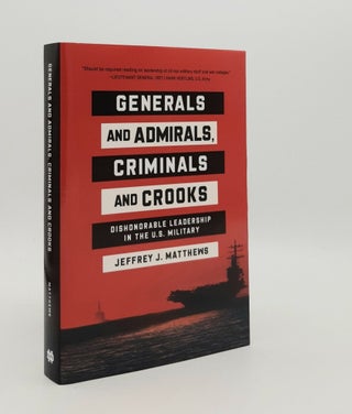 Item #179624 GENERALS AND ADMIRALS CRIMINALS AND CROOKS Dishonorable Leadership in the U.S....