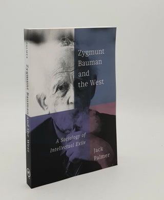 Item #179633 ZYGMUNT BAUMAN AND THE WEST A Sociology of Intellectual Exile. PALMER Jack