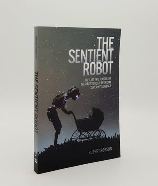 Item #179636 THE SENTIENT ROBOT The Last Two Hurdles in the Race to Build Artificial...
