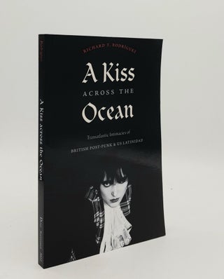 Item #179637 A KISS ACROSS THE OCEAN Transatlantic Intimacies of British Post-Punk and US...