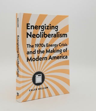 Item #179642 ENERGIZING NEOLIBERALISM The 1970s Energy Crisis and the Making of Modern America....
