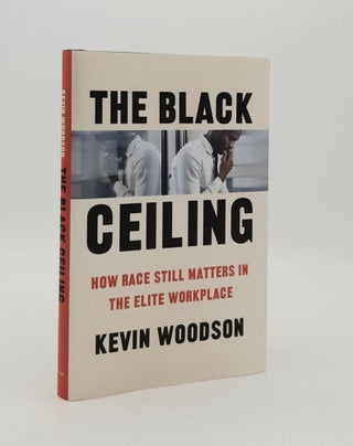 Item #179646 THE BLACK CEILING How Race Still Matters in the Elite Workplace. WOODSON Kevin
