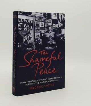 Item #179758 THE SHAMEFUL PEACE How French Artists and Intellectuals Survived the Nazi...