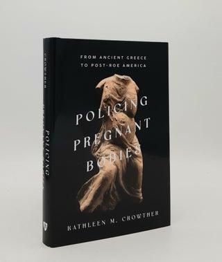 Item #179868 POLICING PREGNANT BODIES From Ancient Greece to Post-Roe America. CROWTHER Kathleen M