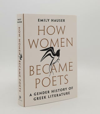 Item #179885 HOW WOMEN BECAME POETS A Gender History of Greek Literature. HAUSER Emily