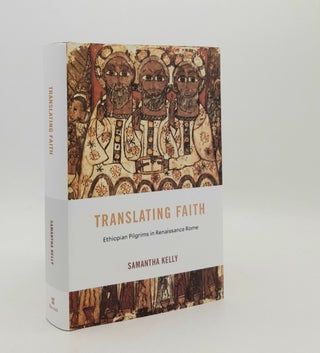 Item #179895 TRANSLATING FAITH Ethiopian Pilgrims in Renaissance Rome. KELLY Samantha
