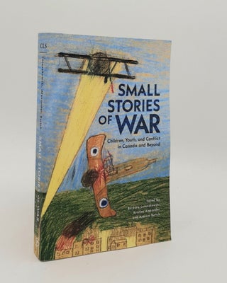 Item #179901 SMALL STORIES OF WAR Children Youth and Conflict in Canada and Beyond. ALEXANDER...