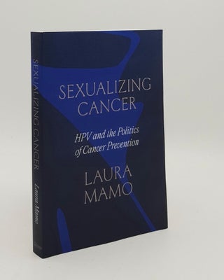 Item #179905 SEXUALIZING CANCER HPV and the Politics of Cancer Prevention. MAMO Laura