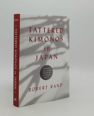 Item #179918 TATTERED KIMONOS IN JAPAN Remaking Lives from Memories of World War II. RAND Robert