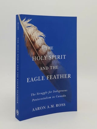 Item #179921 THE HOLY SPIRIT AND THE EAGLE FEATHER The Struggle for Indigenous Pentecostalism in...