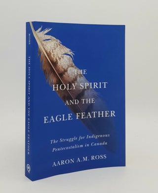 Item #179921 THE HOLY SPIRIT AND THE EAGLE FEATHER The Struggle for Indigenous Pentecostalism in...