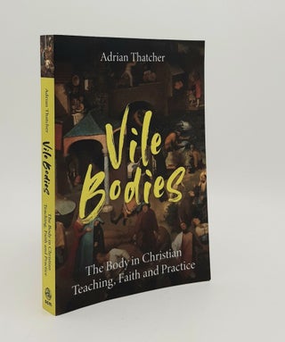 Item #179929 VILE BODIES The Body in Christian Teaching Faith and Practice. THATCHER Adrian