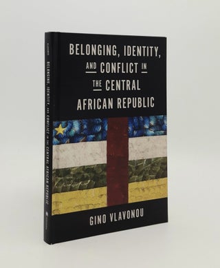 Item #179932 BELONGING IDENTITY AND CONFLICT IN THE CENTRAL AFRICAN REPUBLIC. VLAVONOU Gino