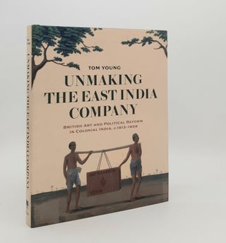 Item #180029 UNMAKING THE EAST INDIA COMPANY British Art and Political Reform in Colonial India...
