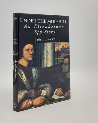 Item #180056 UNDER THE MOLEHILL An Elizabethan Spy Story. BOSSY John