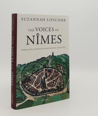 Item #180093 THE VOICES OF NIMES Women Sex and Marriage in Reformation Languedoc. LIPSCOMB Suzannah