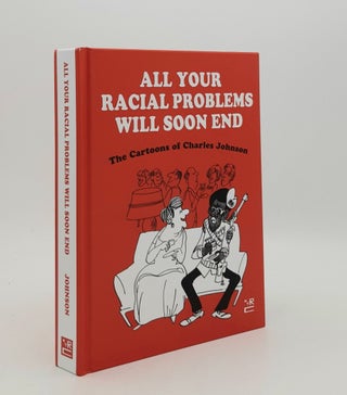 Item #180258 ALL YOUR RACIAL PROBLEMS WILL SOON END The Cartoons of Charles Johnson. JOHNSON Charles