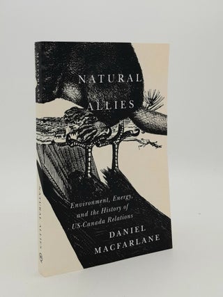 Item #180851 NATURAL ALLIES Environment Energy and the History of US-Canada Relations. MACFARLANE...