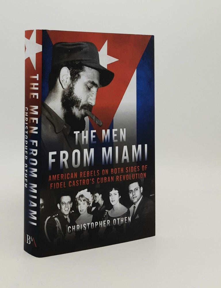 Item #180859 THE MEN FROM MIAMI American Rebels on Both Sides of Fidel Castro&rsquo;s Cuban Revolution. OTHEN Christopher.