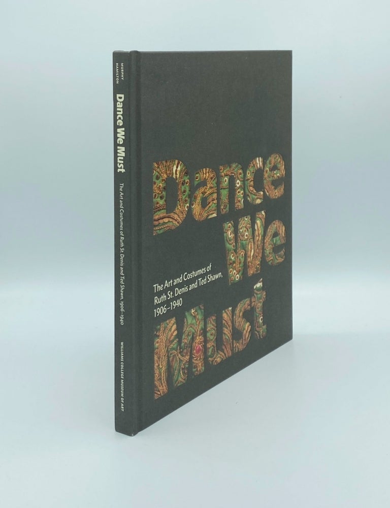 Item #181612 DANCE WE MUST The Art and Costumes of Ruth St denis and Ted Shawn 1906-1940. HAMILTON Caroline MURPHY Kevin M.