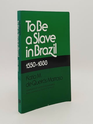 Item #181678 TO BE A SLAVE IN BRAZIL 1550-1888. MATTOSO Katia M. De Queiros