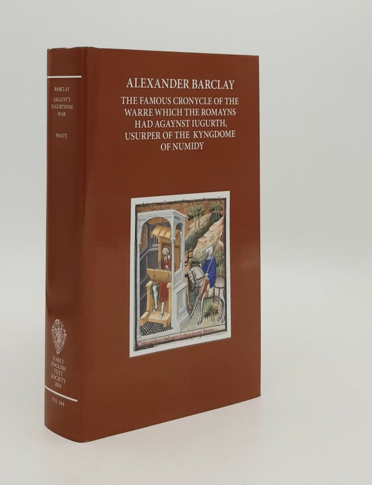 Item #181876 ALEXANDER BARCLAY THE FAMOUS CHRONYCLE OF THE WARRE WHICH THE ROMAYNS HAD AGAYNST IUGURTH USURPER OF THE KYNGDOME OF NUMIDY Alexander Barclay's Translation of Sallust's Bellum Iugurthinum (Early English Text Society O.S. 344). WAITE Greg BARCLAY Alexander.