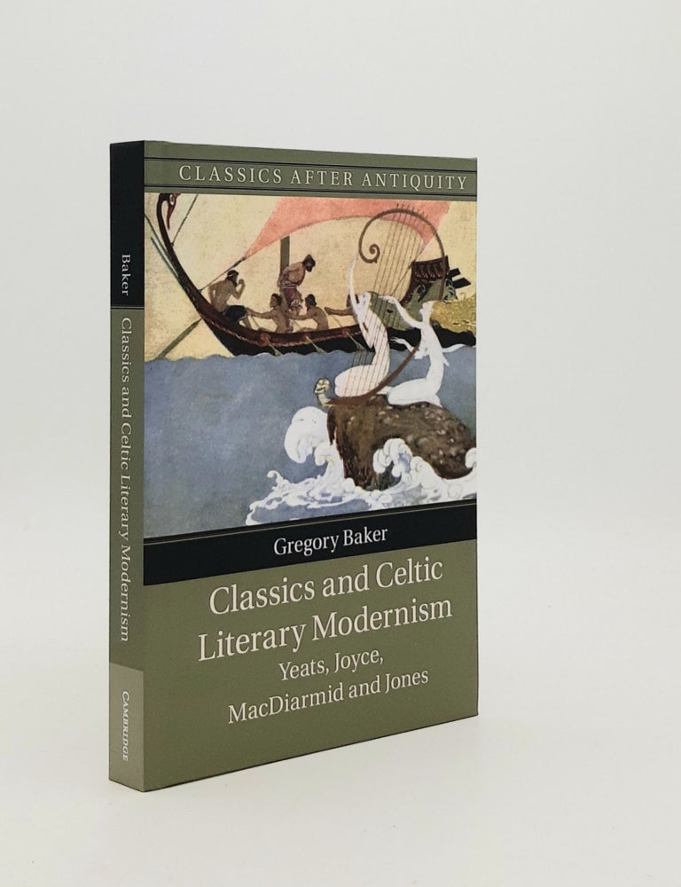 Item #182748 CLASSICS AND CELTIC LITERARY MODERNISM Yeats Joyce MacDiarmid and Jones (Classics after Antiquity). BAKER Gregory.