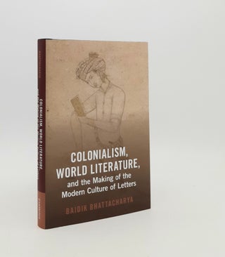 Item #182821 COLONIALISM WORLD LITERATURE AND THE MAKING OF THE MODERN CULTURE OF LETTERS...
