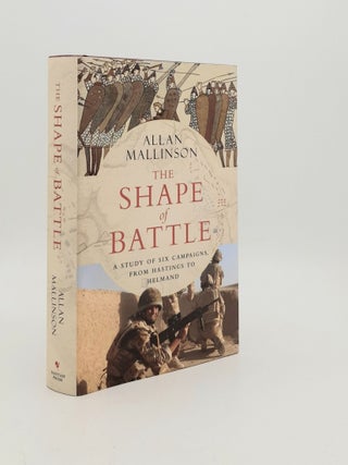 Item #183051 THE SHAPE OF BATTLE Six Campaigns from Hastings to Helmand. MALLINSON Allan