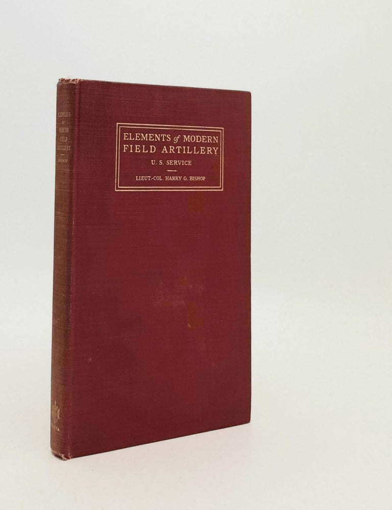 Item #183528 ELEMENTS OF MODERN FIELD ARTILLERY U.S. Service. BISHOP Lieut-Colonel Harry G.