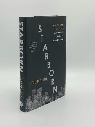 Item #184076 STARBORN How the Stars Made Us and Who We Would be Without Them. TROTTA Roberto