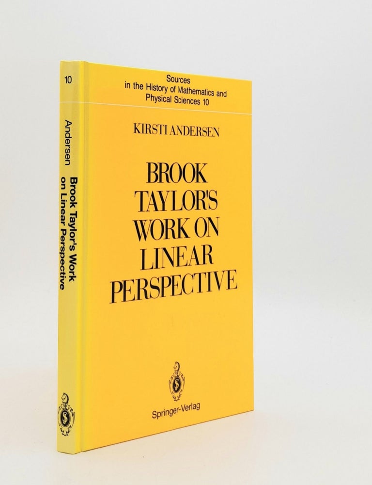 Item #184692 BROOK TAYLOR'S WORK ON LINEAR PERSPECTIVE A Study of Taylor&rsquo;s Role in the History of Perspective Geometry Including Facsimiles of Taylor&rsquo;s Two Books on Perspective (Sources in the History of Mathematics and Physical Sciences Volume 10). ANDERSEN Kirsti.
