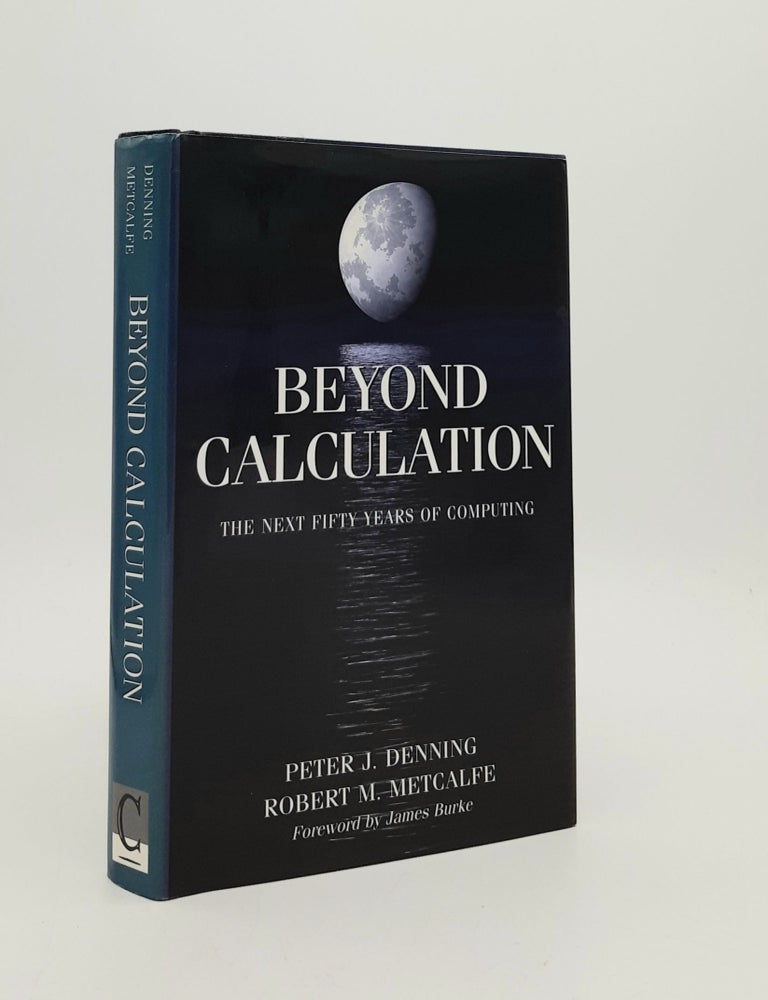 Item #184711 BEYOND CALCULATION The Next Fifty Years of Computing. METCALFE Robert M. DENNING Peter J.