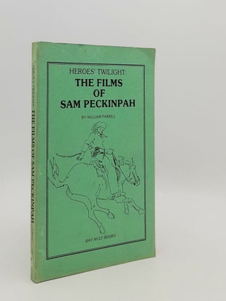 Item #185320 HEROES' TWILIGHT The Films of Sam Peckinpah. PARRILL William
