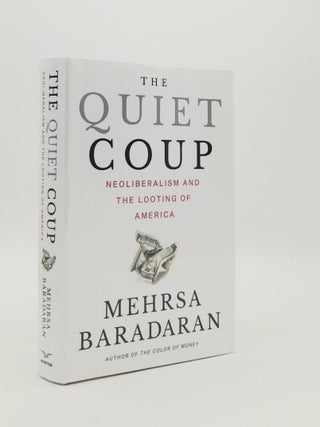 Item #185568 THE QUIET COUP Neoliberalism and the Looting of America. BARADARAN Mehrsa