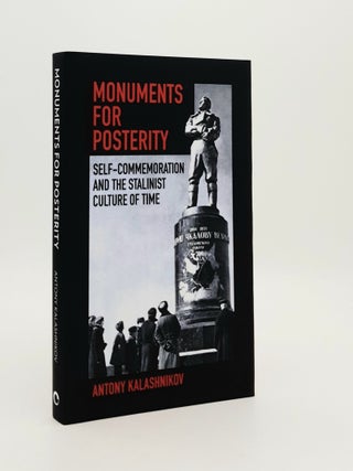 Item #185590 MONUMENTS FOR POSTERITY Self-Commemoration and the Stalinist Culture of Time....