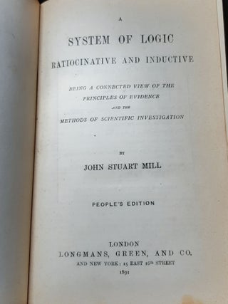 A SYSTEM OF LOGIC RATIOCINATIVE AND INDUCTIVE Being a Connected View of the Principles of Evidence and the Methods of Scientific Investigation.