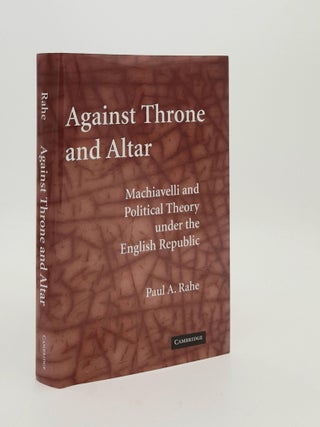 Item #186673 AGAINST THE THRONE AND ALTAR Machiavelli and Political Theory under the English...