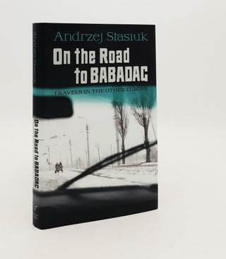 Item #187313 ON THE ROAD TO BABADAG Travels in the Other Europe. STASIUK Andrzej