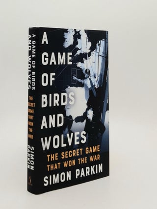 Item #187802 A GAME OF BIRDS AND WOLVES The Secret Game that Revolutionised the War. PARKIN Simon