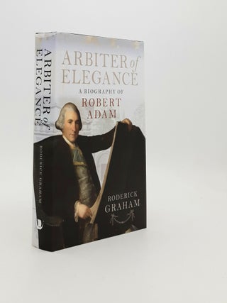 Item #188159 ARBITER OF ELEGANCE A Biography of Robert Adam. GRAHAM Roderick