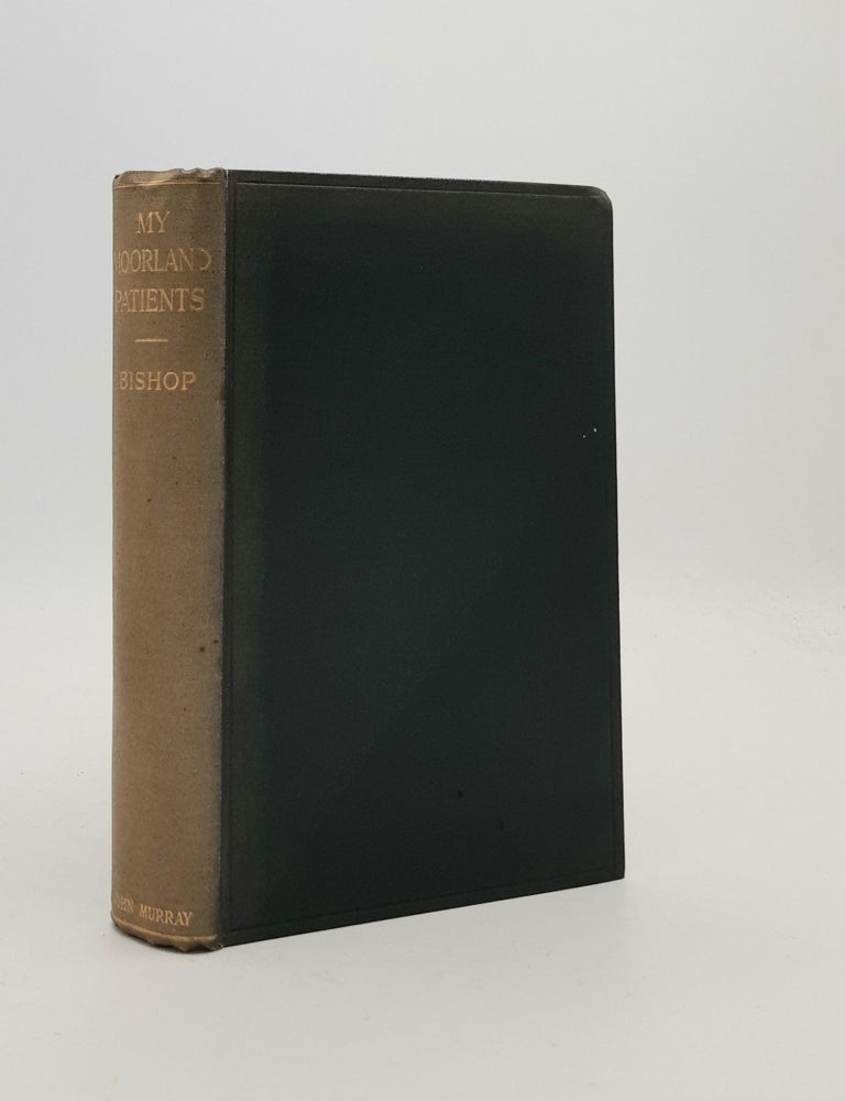 Item #188506 MY MOORLAND PATIENTS By a Yorkshire Doctor the Late Dr R.W.S. Bishop. BISHOP R. W S.