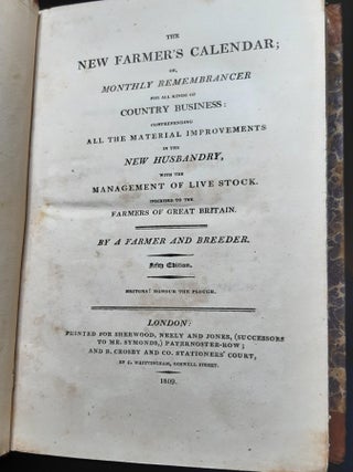 THE NEW FARMER'S CALENDAR Or Monthly Remembrancer for All Kinds of Country Business Comprehending all the Material Improvements in the New Husbandry with the Management of Livestock…