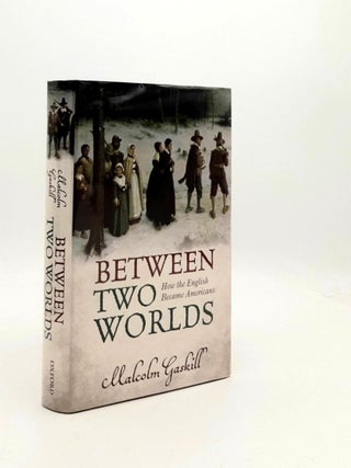Item #188988 BETWEEN TWO WORLDS How the English Became Americans. GASKILL Malcolm